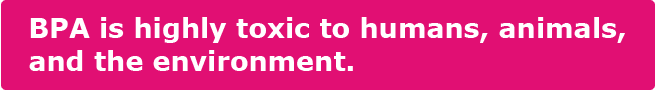 BPA is severely toxic to both humans & animals